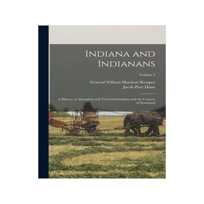 [预订]Indiana and Indianans: A History of Aboriginal and Territorial Indiana and the Century of Statehood; 9781019050583