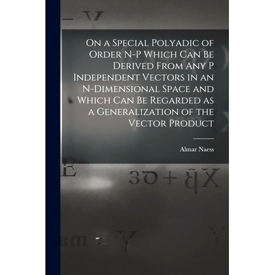 预订 On a Special Polyadic of Order N-p Which Can Be Derived From Any P Independent Vectors in an N-dimensional Space an