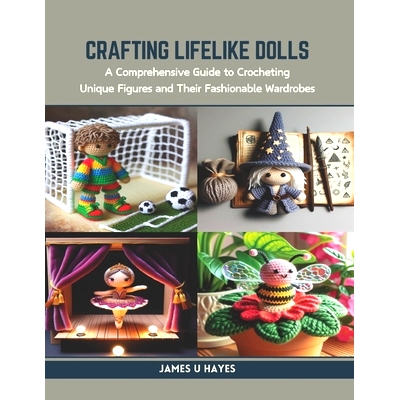 预订 Crafting Lifelike Dolls: A Comprehensive Guide to Crocheting Unique Figures and Their Fashionable Wardrobes: 979887