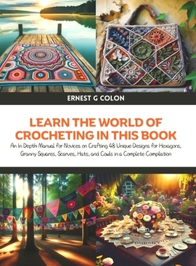 预订 Learn the World of Crocheting in this Book: An In Depth Manual for Novices on Crafting 48 Unique Designs for Hexago