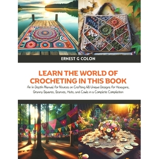 预订 Learn the World of Crocheting in this Book: An In Depth Manual for Novices on Crafting 48 Unique Designs for Hexago