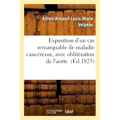 预订 Exposition d’Un Cas Remarquable de Maladie Cancéreuse, Avec Oblitération de l’Aorte 展览一例导致主动脉闭塞的癌