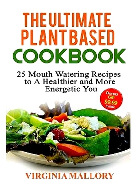 预订 The Ultimate Plant Based Cookbook: 25 Mouth Watering Recipes to A Healthier and More Energetic You: 9781523453931