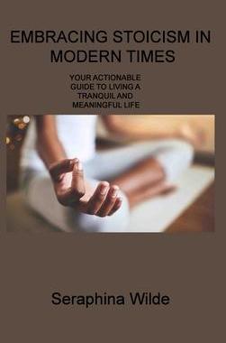 [预订]Embracing Stoicism in Modern Times: Your Actionable Guide to Living a Tranquil and Meaningful Life 9781806309047