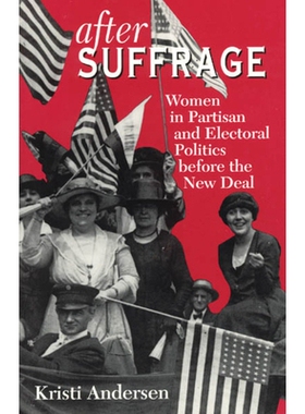 预订 After Suffrage: Women in Partisan and Electoral Politics before the New Deal 新时代妇女参政前线与选举政治研究:议员