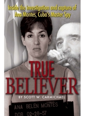 预订 True Believer: Inside the Investigation and Capture of Ana Montes, Cuba’s Master Spy 真正的信徒: 9781682479339