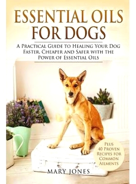 预订 Essential Oils For Dogs: A Practical Guide to Healing Your Dog Faster, Cheaper and Safer with the Power of Essentia