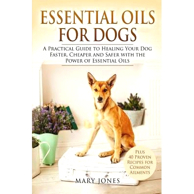 预订 Essential Oils For Dogs: A Practical Guide to Healing Your Dog Faster, Cheaper and Safer with the Power of Essentia