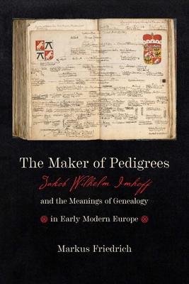 [预订]The Maker of Pedigrees: Jakob Wilhelm Imhoff and the Meanings of Genealogy in Early Modern Europe 9781421445793