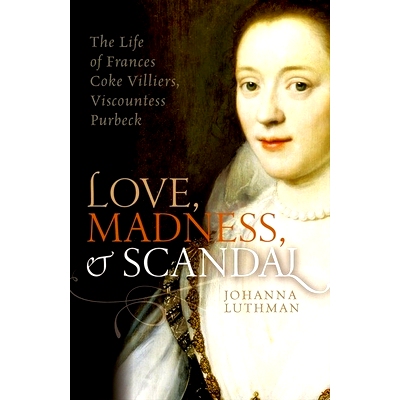 预订 Love, Madness, and Scandal: The Life of Frances Coke Villiers, Viscountess Purbeck 爱情、疯狂和丑闻：普贝克子爵夫人