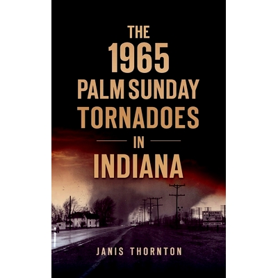 预订 1965 Palm Sunday Tornadoes in Indiana 1965 年印第安纳州棕榈周日龙卷风: 9781540252074