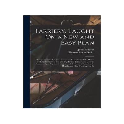 [预订]Farriery, Taught On a New and Easy Plan: Being a Treatise On the Diseases and Accidents of the Horse 9781019153321