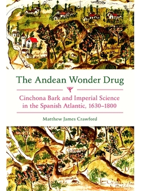预订 The Andean Wonder Drug: Cinchona Bark and Imperial Science in the Spanish Atlantic, 1630-1800 安第斯山脉地区神奇*：