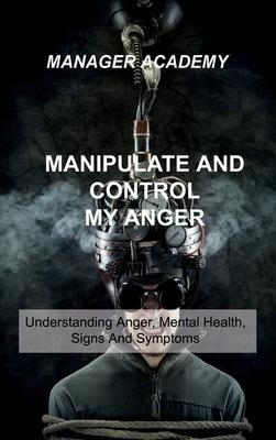 [预订]Manipulate and Control My Anger: Understanding Anger, Mental Health, Signs And Symptoms 9781803034294 书籍/杂志/报纸 生活类原版书 原图主图