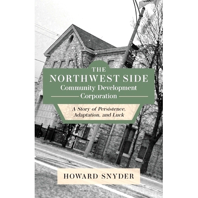 预订 The Northwest Side Community Development Corporation: A Story of Persistence, Adaptation, and Luck