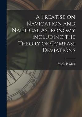 [预订]A Treatise on Navigation and Nautical Astronomy Including the Theory of Compass Deviations 9781017093445