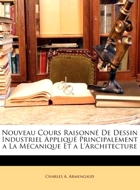 预订 Nouveau Cours Raisonne de Dessin Industriel Applique Principalement a la Mecanique Et A L’Architecture: 9781141906
