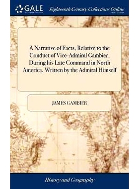 预订 A Narrative of Facts, Relative to the Conduct of Vice-Admiral Gambier, During his Late Command in North America. Wr