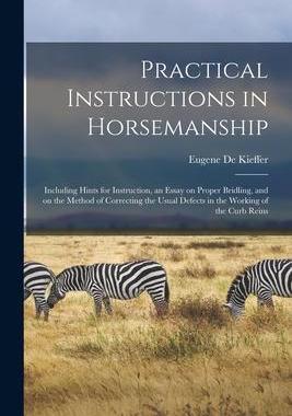 [预订]Practical Instructions in Horsemanship: Including Hints for Instruction, an Essay on Proper Bridling 9781015365070