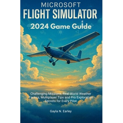 预订 Microsoft Flight Simulator 2024 Game Guide: Challenging Missions, Real-World Weather Tactics, Multiplayer Tips and