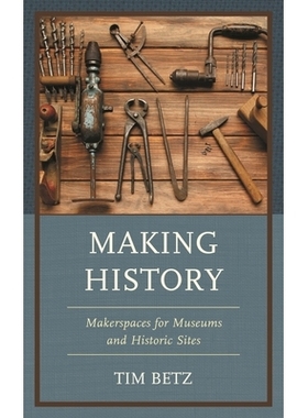 预订 Making History: Makerspaces for Museums and Historic Sites 创造历史：博物馆和历史遗迹的创客空间: 9781538169025