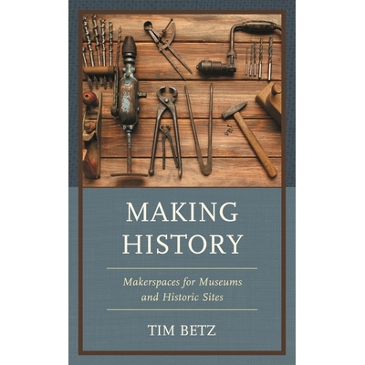 预订 Making History: Makerspaces for Museums and Historic Sites 创造历史：博物馆和历史遗迹的创客空间: 9781538169025