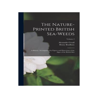 [预订]The Nature-printed British Sea-weeds: A History, Accompanied by Figures and Dissections of the Algae 9781018522562