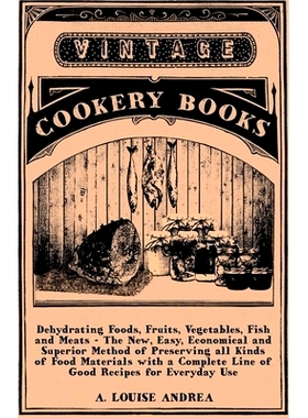 预订 Dehydrating Foods, Fruits, Vegetables, Fish and Meats - The New, Easy, Economical and Superior Method of Preserving