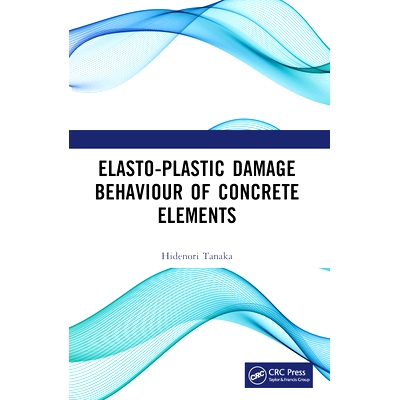 预售 Elasto-Plastic Damage Behaviour of Concrete Elements 混凝土构件的弹塑性损伤行为: 9781032256177