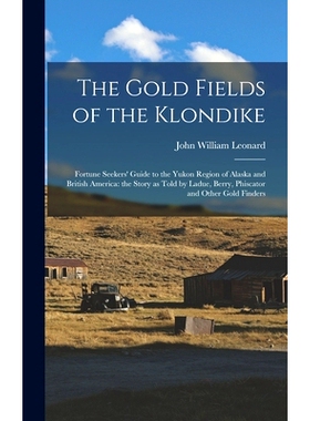 预订 The Gold Fields of the Klondike: Fortune Seekers’ Guide to the Yukon Region of Alaska and British America: the Sto