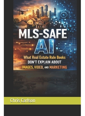 预订 MLS-Safe AI: What Real Estate Rulebooks Don’t Explain About Images, Video, and Marketing. 9798247811466
