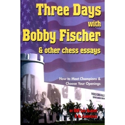 预订 Three Days with Bobby Fischer and Other Chess Essays: How to Meet Champions & Choose Openings 与鲍比·费舍尔和其他