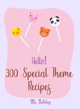 预订 Hello! 300 Special Theme Recipes: Best Special Theme Cookbook Ever For Beginners [Hawaii Cookbook, Tropical Cookboo