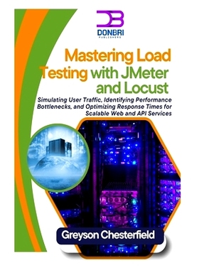 预订 Mastering Load Testing with JMeter and Locust: Simulating User Traffic, Identifying Performance Bottlenecks, and Op