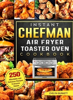 预订 Instant Chefman Air Fryer Toaster Oven Cookbook: 250 Affordable and Delicious Recipes Everyone Needs
