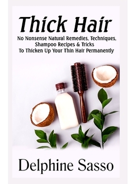 预订 Thick Hair: No-Nonsense Natural Remedies, Techniques, Shampoo Recipes & Tricks To Thicken Up Your Thin Hair Permane