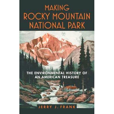 预订 Making Rocky Mountain National Park: The Environmental History of an American Treasure 创建落基山国家公园：美国宝藏