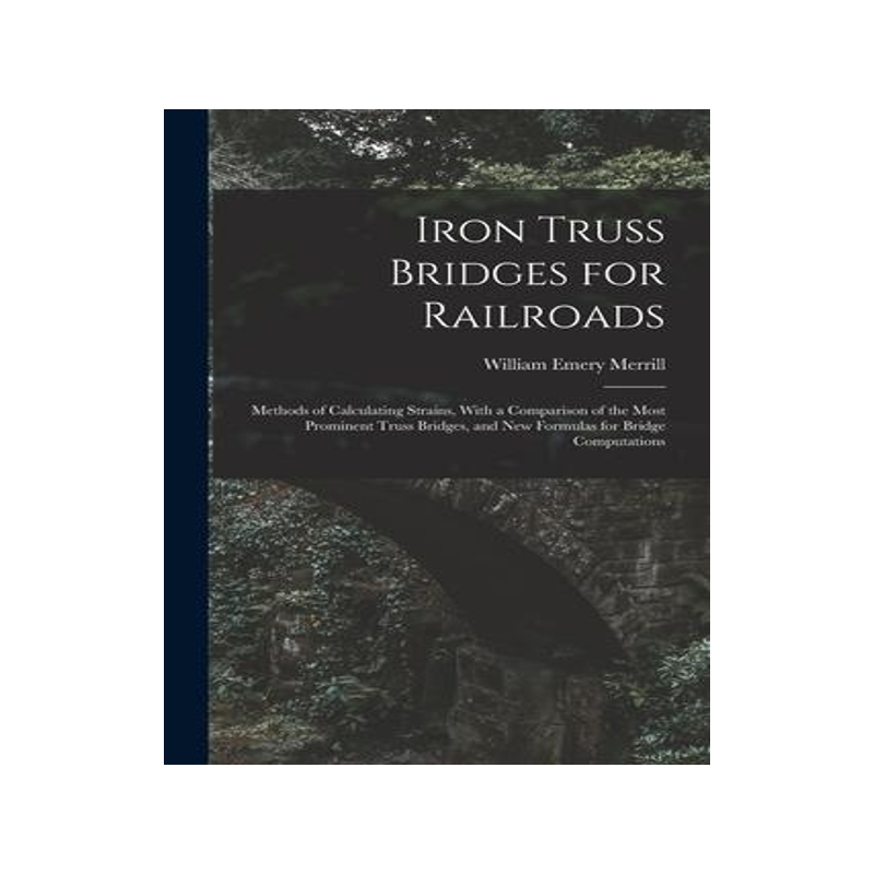[预订]Iron Truss Bridges for Railroads: Methods of Calculating Strains, With a Comparison of the Most Prom 9781018441412