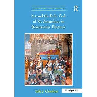预订 Art and the Relic Cult of St. Antoninus in Renaissance Florence: 9781138271319