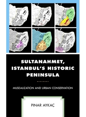 预订 Sultanahmet, Istanbul’s Historic Peninsula: Musealization and Urban Conservation 苏尔塔纳米特，伊斯坦布尔的历史半