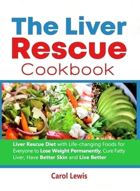 预订 The Liver Rescue Cookbook: Liver Rescue Diet with Life-changing Foods for Everyone to Lose Weight Permanently, Cure