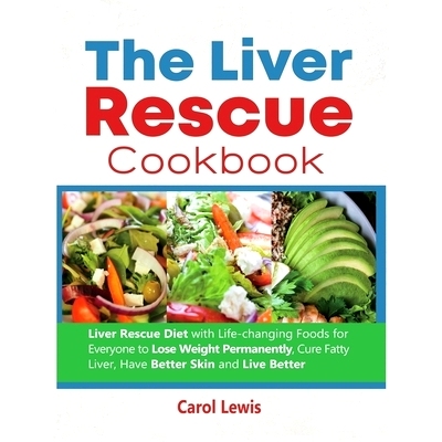 预订 The Liver Rescue Cookbook: Liver Rescue Diet with Life-changing Foods for Everyone to Lose Weight Permanently, Cure