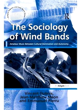 预订 The Sociology of Wind Bands: Amateur Music Between Cultural Domination and Autonomy: 9781138248564