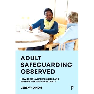 预订 Adult Safeguarding Observed: How Social Workers Assess and Manage Risk and Uncertainty 成人保护观察：社会工作者如何