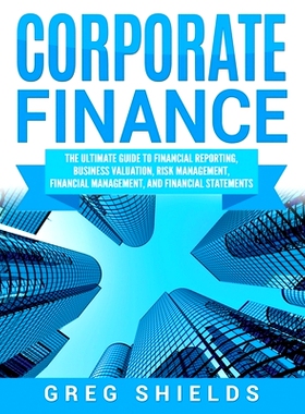 预订 Corporate Finance: The Ultimate Guide to Financial Reporting, Business Valuation, Risk Management, Financial Manage