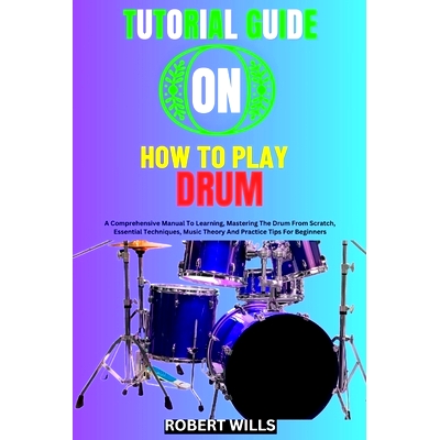 预订 Tutorial Guide on How to Play Drum: A Comprehensive Manual To Learning, Mastering The Drum From Scratch, Essential