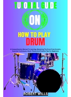 预订 Tutorial Guide on How to Play Drum: A Comprehensive Manual To Learning, Mastering The Drum From Scratch, Essential