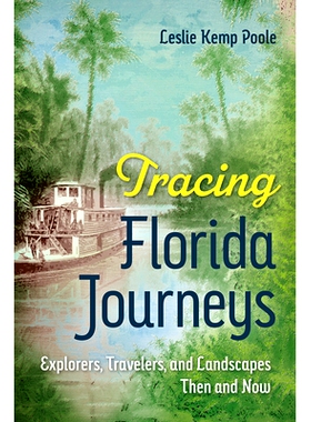 预订 Tracing Florida Journeys: Explorers, Travelers, and Landscapes Then and Now 追踪佛罗里达之旅：探险家、旅行者和风景