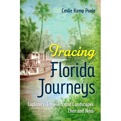 预订 Tracing Florida Journeys: Explorers, Travelers, and Landscapes Then and Now 追踪佛罗里达之旅：探险家、旅行者和风景