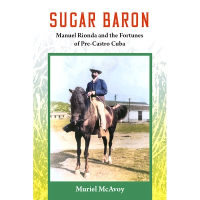 预订 Sugar Baron: Manuel Rionda and the Fortunes of Pre-Castro Cuba: 9780813081076